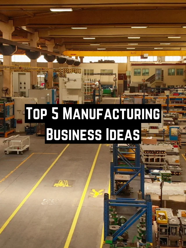 Top 5 Manufacturing Business Ideas